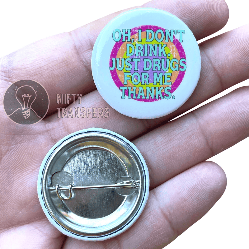 1.25" button pin | Oh I Don't Drink Just Drugs For Me Thanks | NiftyTransfers