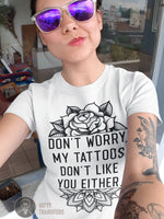 Screenprint Transfer: Don't Worry My Tattoos Don't Like You Either